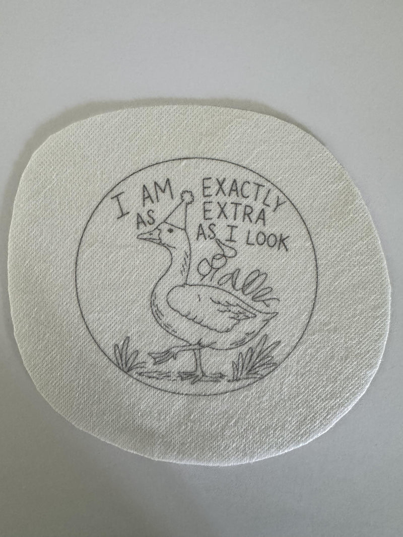 Funny Goose Embroidery Transfer, I Am Exactly As Extra As I Look, Wash Away Stick and Stitch Pattern