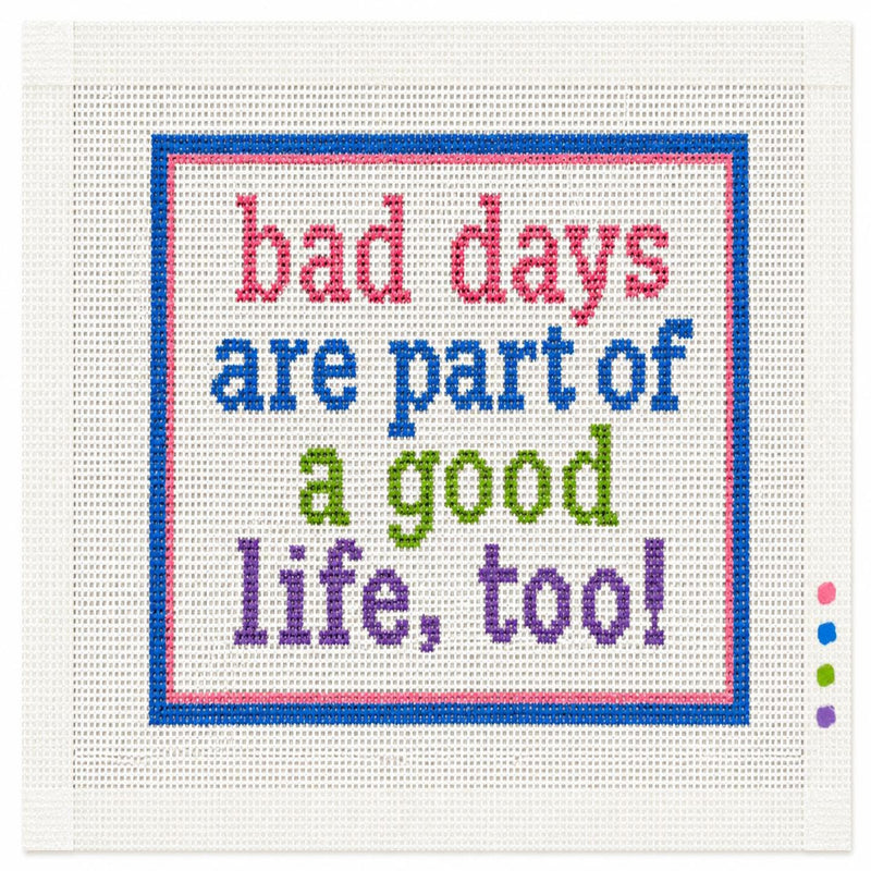 Bad Days Are Part of a Good Life Too Needlepoint Canvas, Hand-Painted 13 Mesh Inspirational Quote